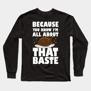 Because you know I'm all about that baste Thanks Giving tees for present Long Sleeve T-Shirt